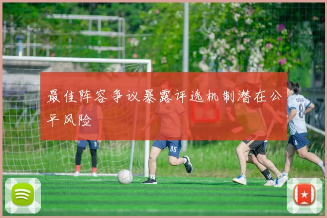 最佳阵容争议暴露评选机制潜在公平风险