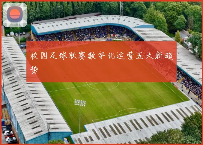 校园足球联赛数字化运营五大新趋势