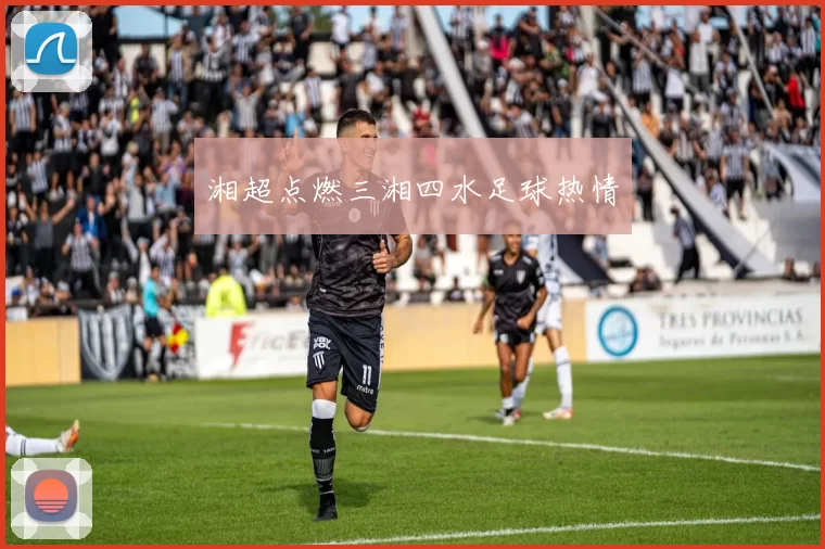 湘超点燃三湘四水足球热情