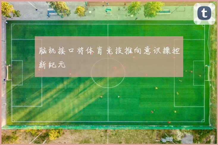 脑机接口将体育竞技推向意识操控新纪元